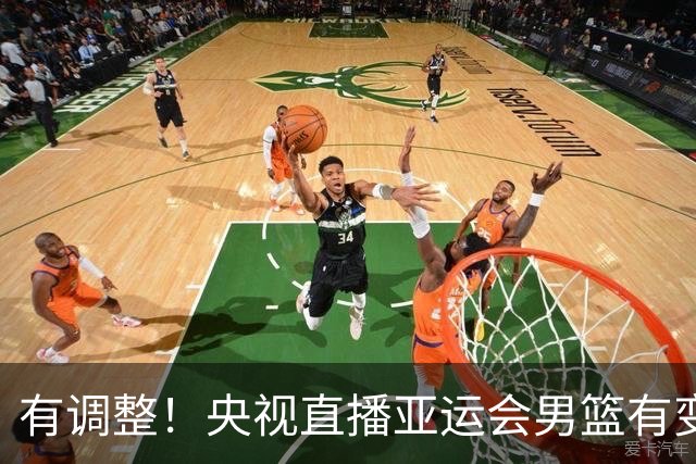 有调整！央视直播亚运会男篮有变，中国VS日本，中国男篮冲击决赛