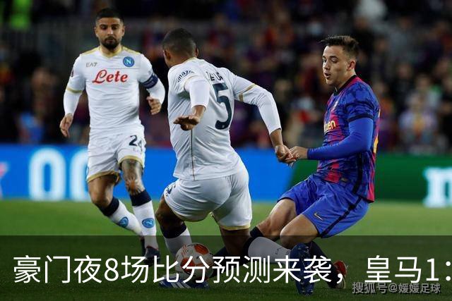 豪门夜8场比分预测来袭，皇马1：1踢平马竞，曼城曼联米兰巴黎均小胜